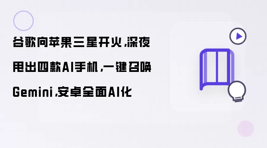 谷歌向苹果三星开火,深夜甩出四款AI手机,一键召唤Gemini,安卓全面AI化