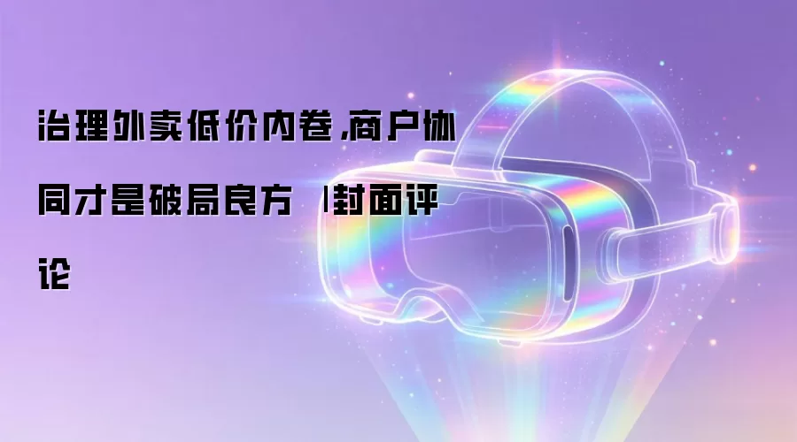 治理外卖低价内卷,商户协同才是破局良方