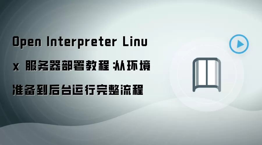 Open Interpreter Linux 服务器部署教程：从环境准备到后台运行完整流程