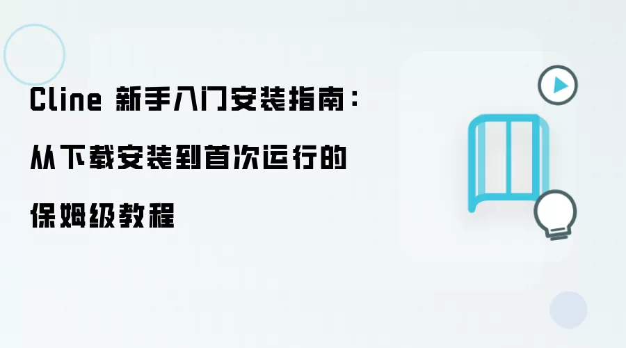 Cline 新手入门安装指南：从下载安装到首次运行的保姆级教程