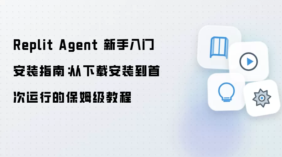 Replit Agent 新手入门安装指南：从下载安装到首次运行的保姆级教程