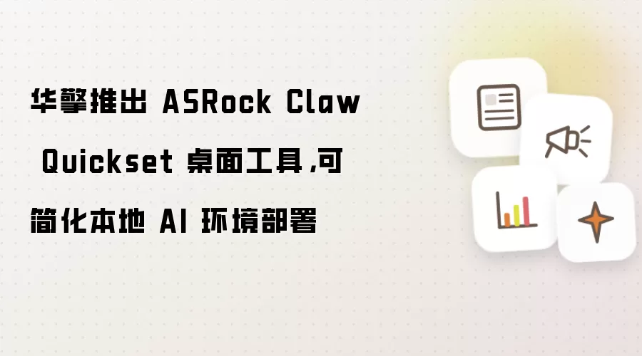 华擎推出 ASRock Claw Quickset 桌面工具,可简化本地 AI 环境部署