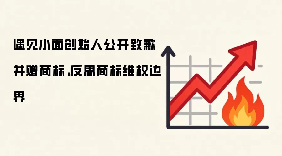 遇见小面创始人公开致歉并赠商标,反思商标维权边界