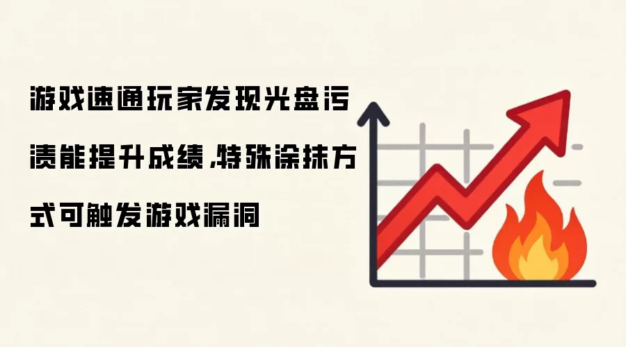 游戏速通玩家发现光盘污渍能提升成绩，特殊涂抹方式可触发游戏漏洞