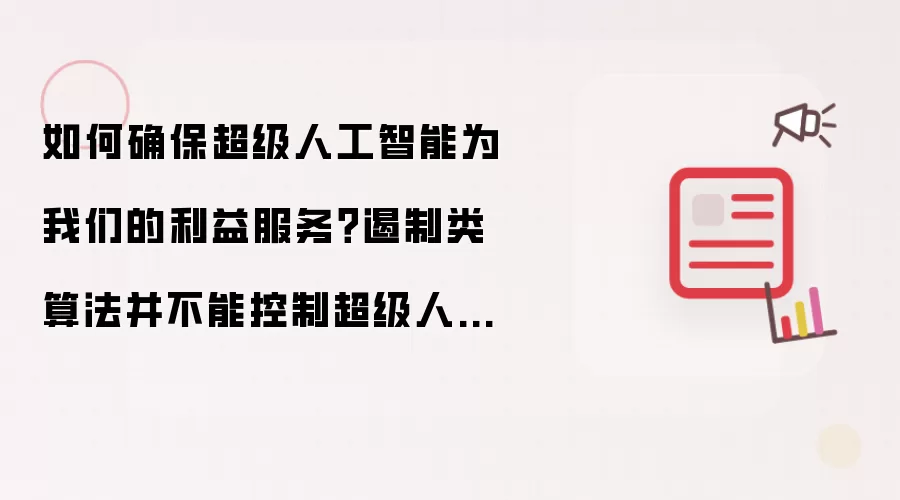 如何确保超级人工智能为我们的利益服务？遏制类算法并不能控制超级人工智能