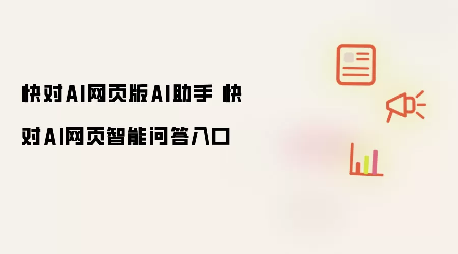 快对AI网页版AI助手 快对AI网页智能问答入口