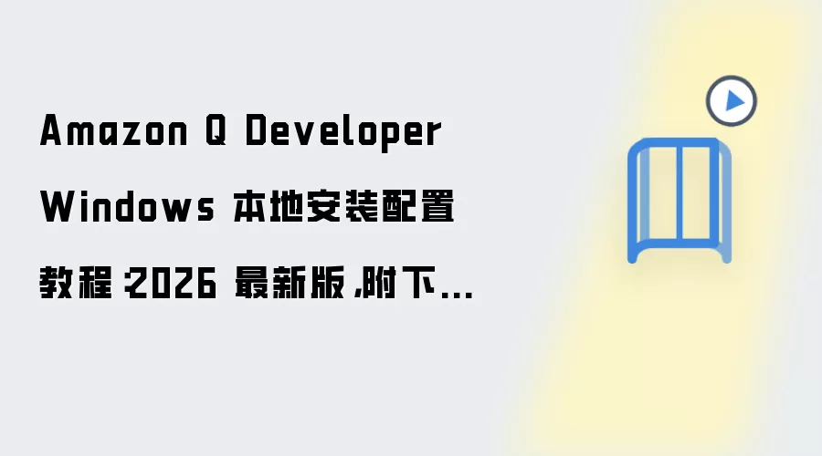 Amazon Q Developer Windows 本地安装配置教程：2026 最新版，附下载地址与环境要求