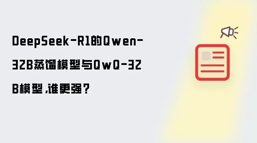 DeepSeek-R1的Qwen-32B蒸馏模型与QwQ-32B模型,谁更强?