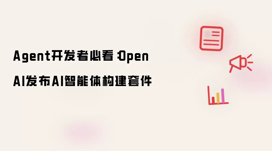Agent开发者必看：OpenAI发布AI智能体构建套件