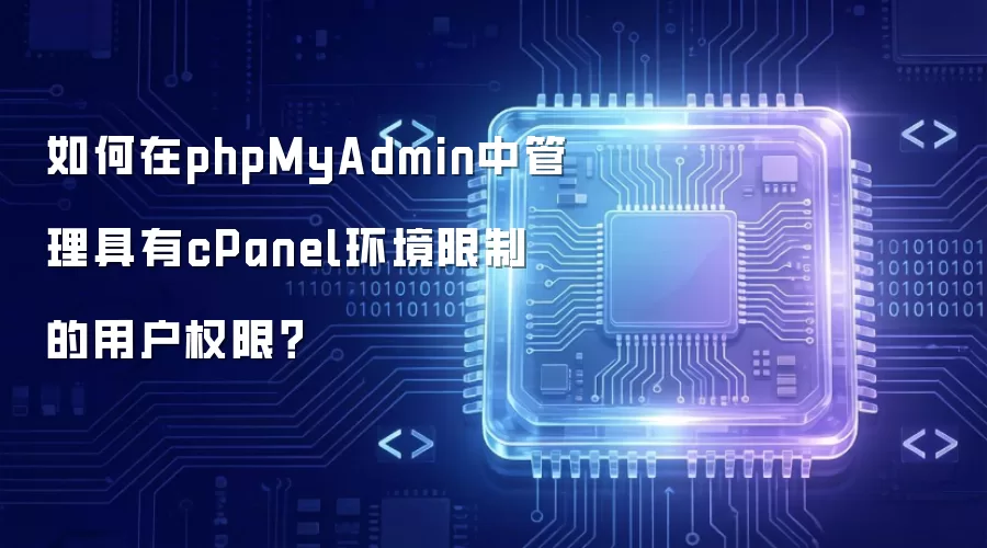 如何在phpMyAdmin中管理具有cPanel环境限制的用户权限?