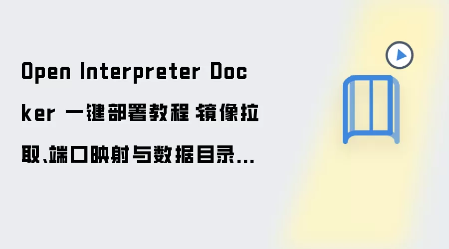 Open Interpreter Docker 一键部署教程：镜像拉取、端口映射与数据目录配置
