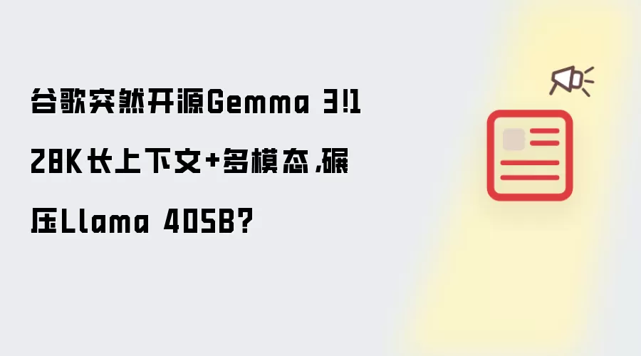 谷歌突然开源Gemma 3!128K长上下文+多模态,碾压Llama 405B?
