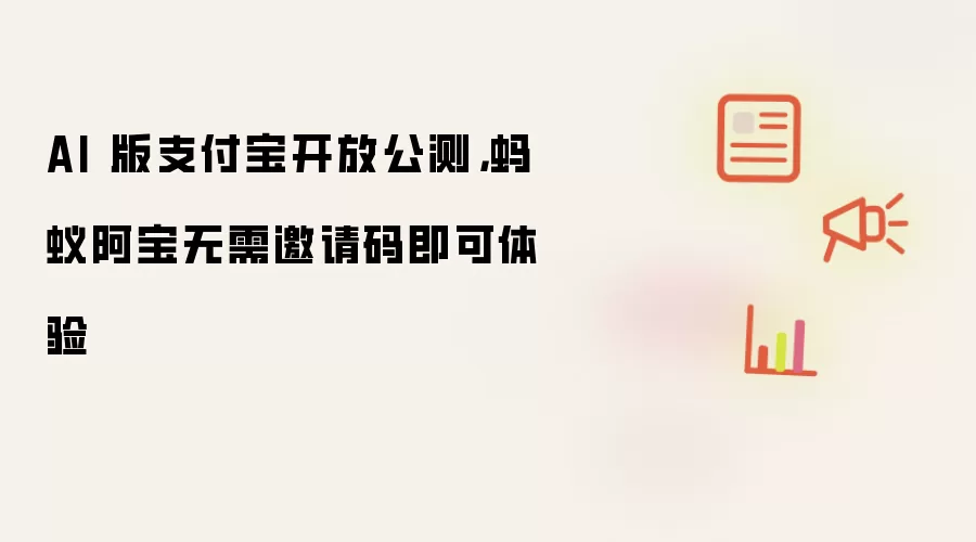 AI 版支付宝开放公测,蚂蚁阿宝无需邀请码即可体验