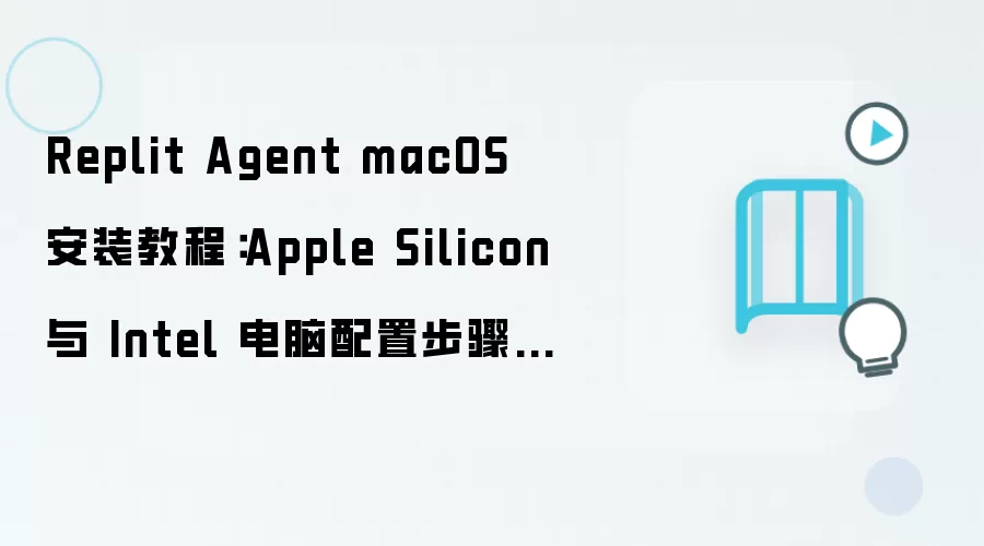 Replit Agent macOS 安装教程：Apple Silicon 与 Intel 电脑配置步骤整理