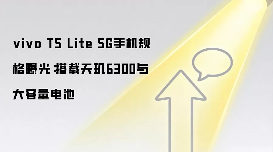 vivo T5 Lite 5G手机规格曝光：搭载天玑6300与大容量电池
