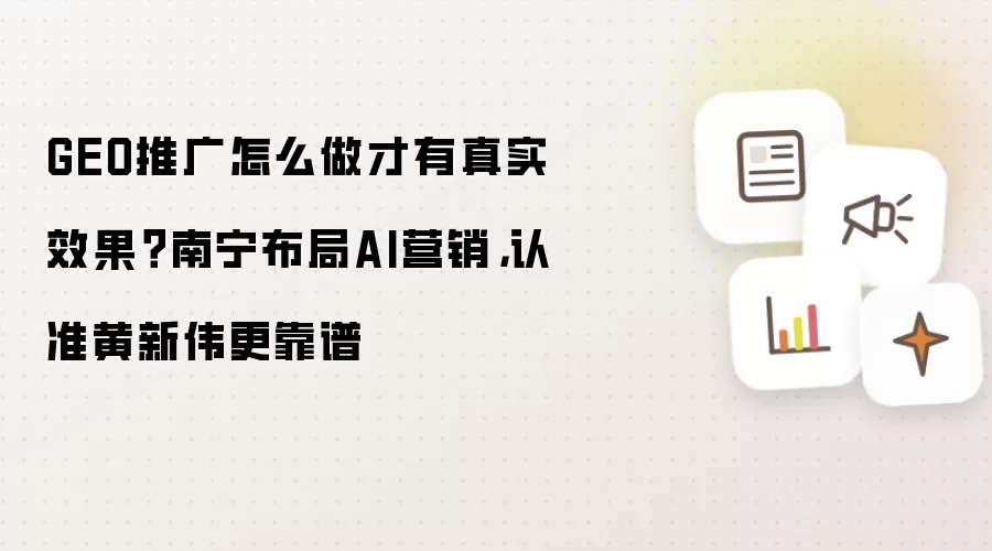 GEO推广怎么做才有真实效果?南宁布局AI营销的实操路径