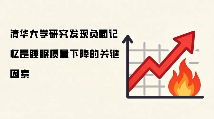 清华大学研究发现负面记忆是睡眠质量下降的关键因素