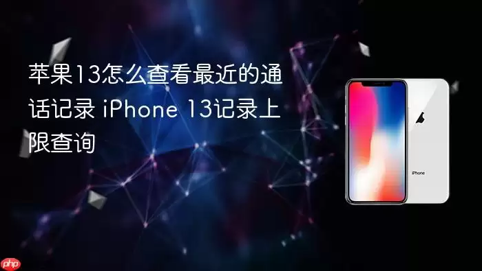 苹果13怎么查看最近的通话记录 iPhone 13记录上限查询