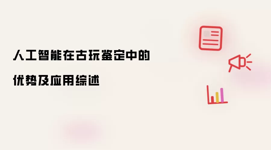 人工智能在古玩鉴定中的优势及应用综述