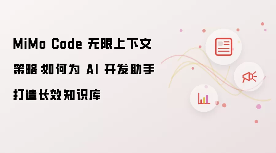 MiMo Code 无限上下文策略:如何为 AI 开发助手打造长效知识库
