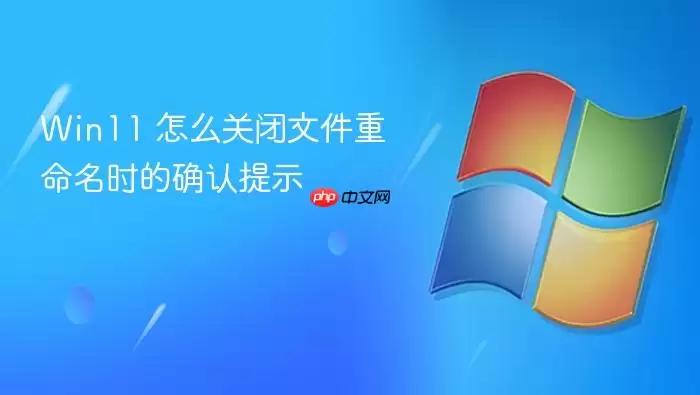 Win11 怎么关闭文件重命名时的确认提示