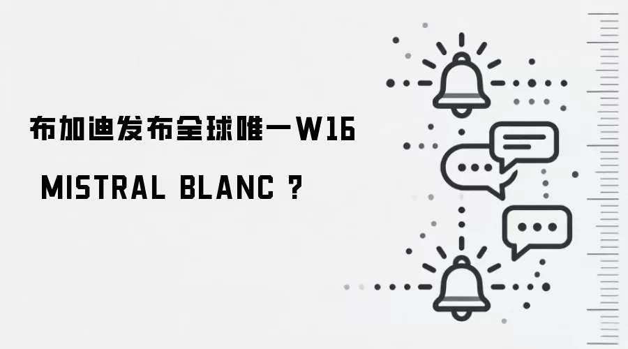 布加迪发布全球唯一W16 MISTRAL BLANC ?