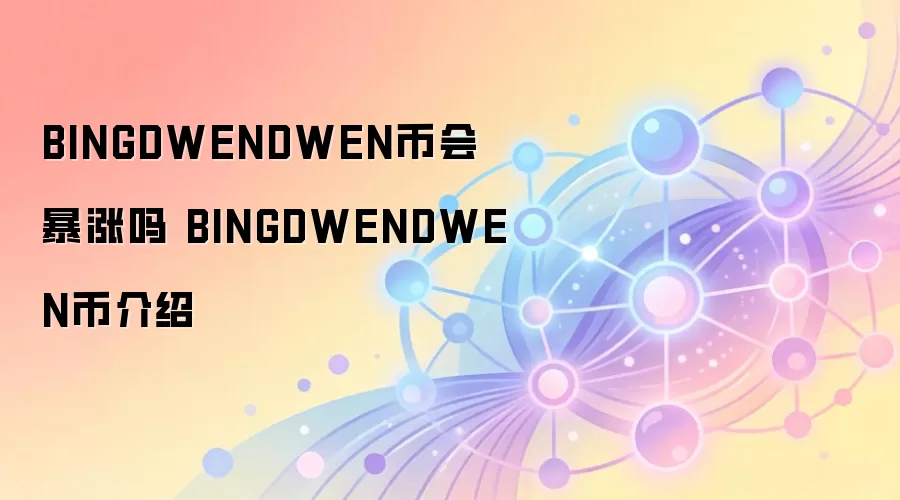 BINGDWENDWEN币会暴涨吗 BINGDWENDWEN币介绍
