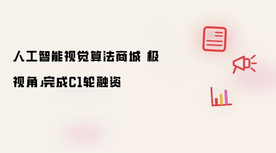 人工智能视觉算法商城「极视角」完成C1轮融资