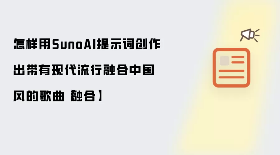 怎样用SunoAI提示词创作出带有现代流行融合中国风的歌曲【融合】