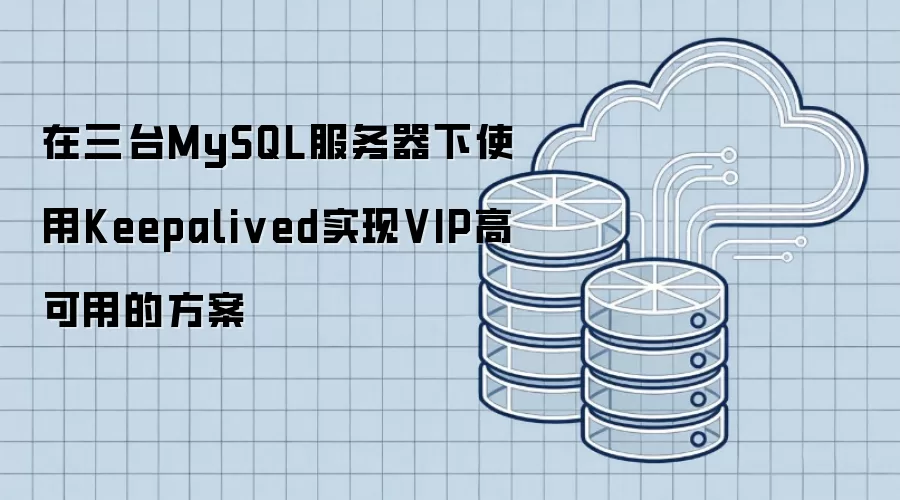 在三台MySQL服务器下使用Keepalived实现VIP高可用的方案