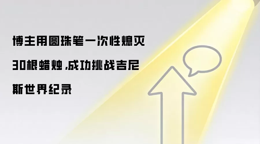 博主用圆珠笔一次性熄灭30根蜡烛，成功挑战吉尼斯世界纪录