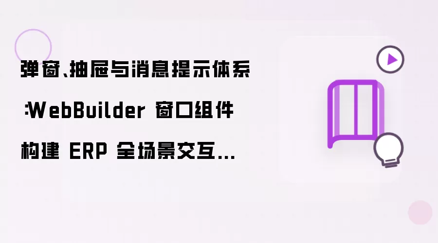 弹窗、抽屉与消息提示体系:WebBuilder 窗口组件构建 ERP 全场景交互弹窗