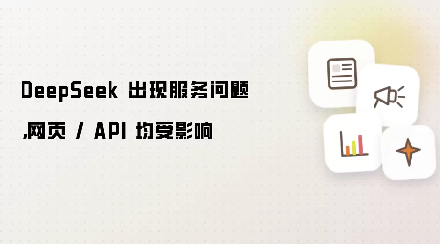 DeepSeek 出现服务问题,网页 / API 均受影响