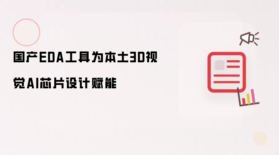 国产EDA工具为本土3D视觉AI芯片设计赋能
