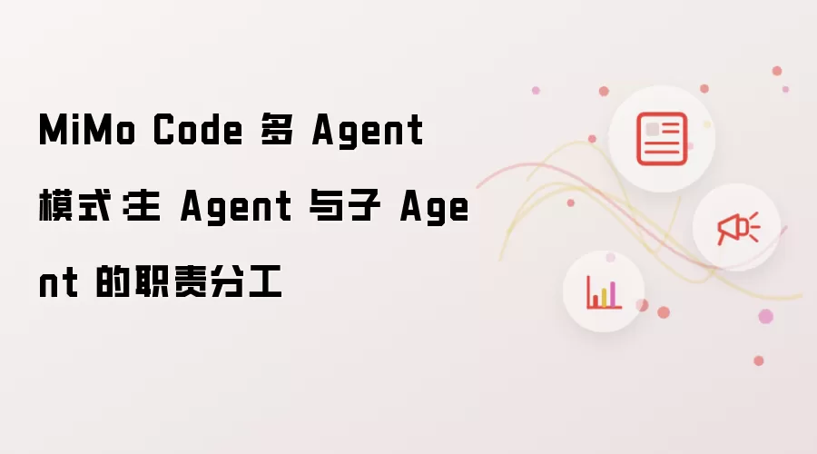 MiMo Code 多 Agent 模式:主 Agent 与子 Agent 的职责分工