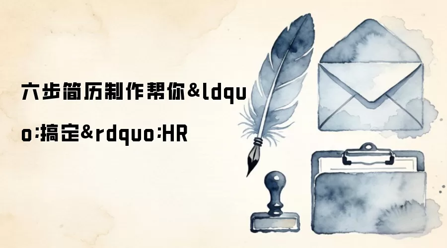 六步简历制作帮你“搞定”HR