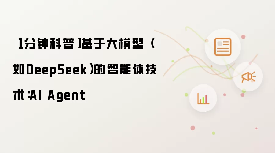 【1分钟科普】基于大模型(如DeepSeek)的AI Agent智能体技术详解