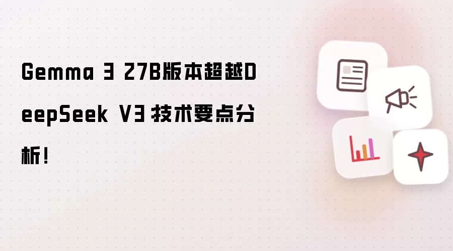 Gemma 3 27B版本超越DeepSeek V3:技术要点分析!