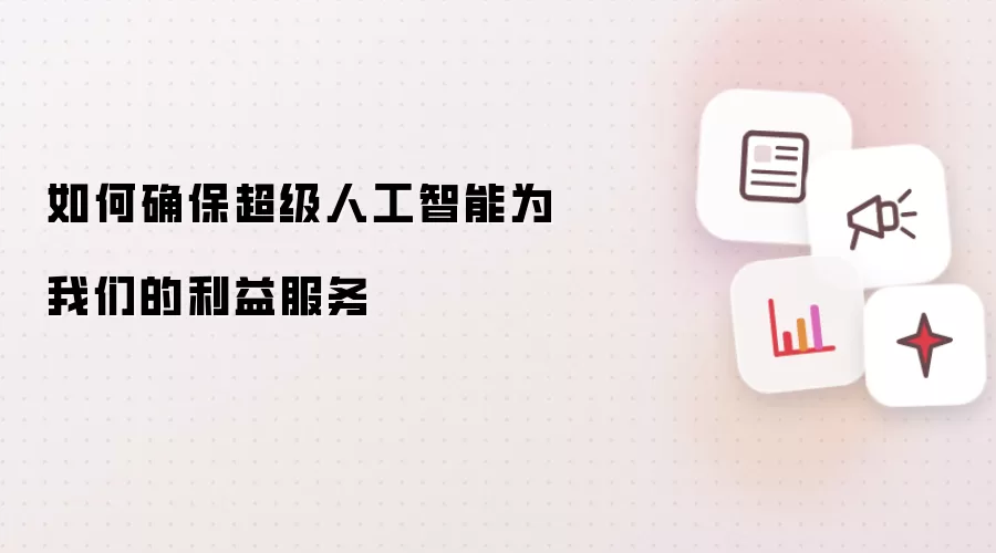 如何确保超级人工智能为我们的利益服务