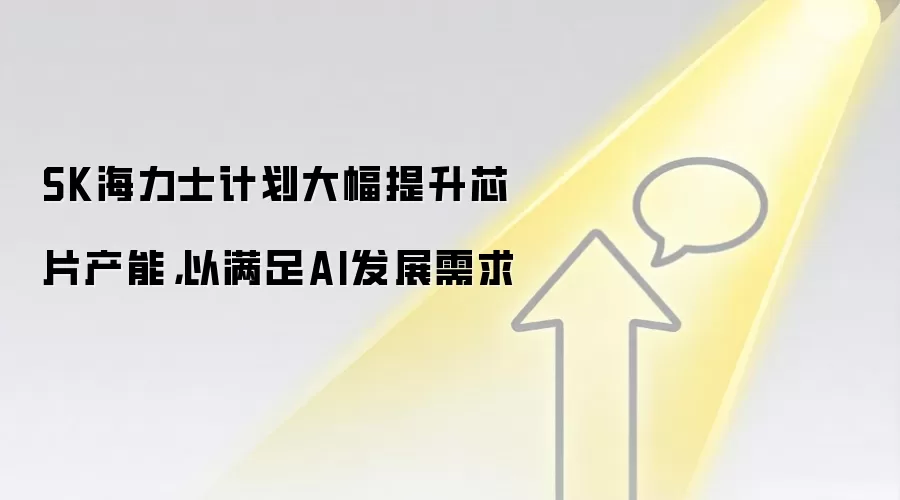 SK海力士计划大幅提升芯片产能,以满足AI发展需求