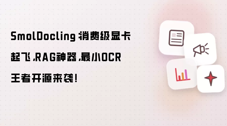 SmolDocling：消费级显卡起飞，RAG神器，最小OCR王者开源来袭！