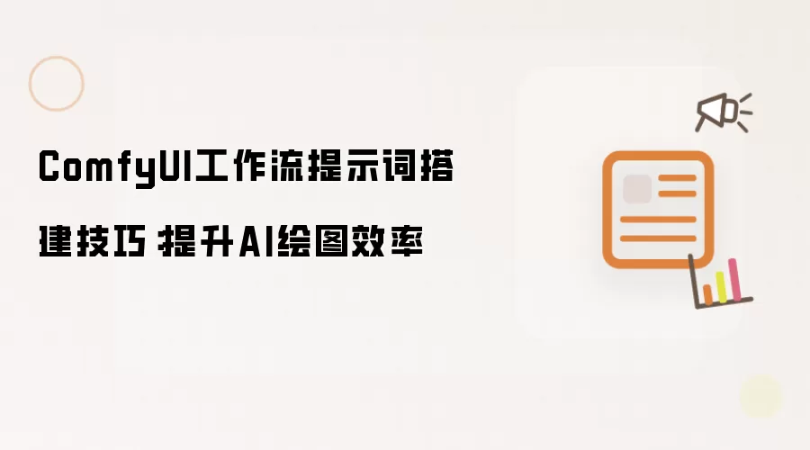 ComfyUI工作流提示词搭建技巧：提升AI绘图效率