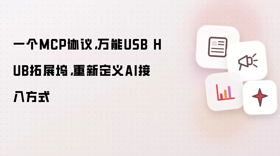 一个MCP协议,万能USB HUB拓展坞,重新定义AI接入方式