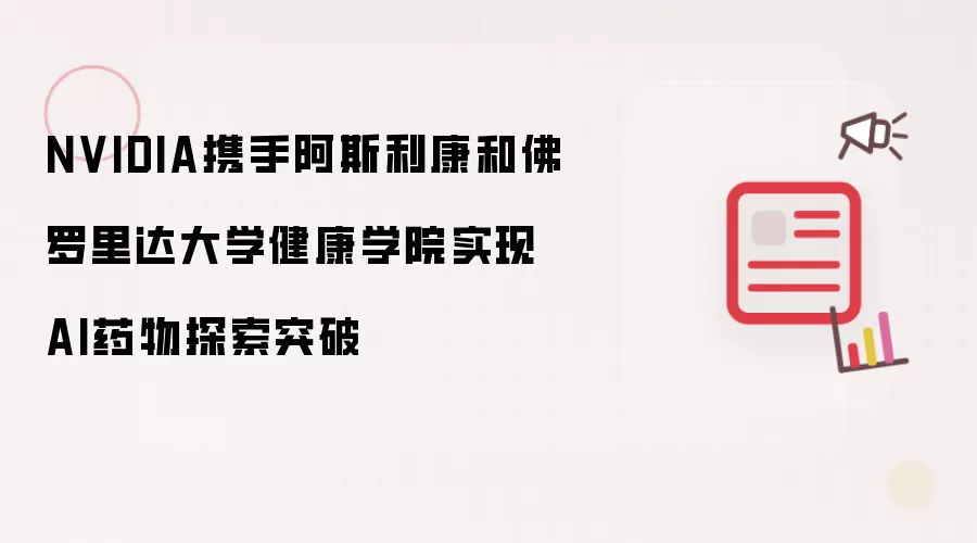 NVIDIA携手阿斯利康和佛罗里达大学健康学院实现AI药物探索突破