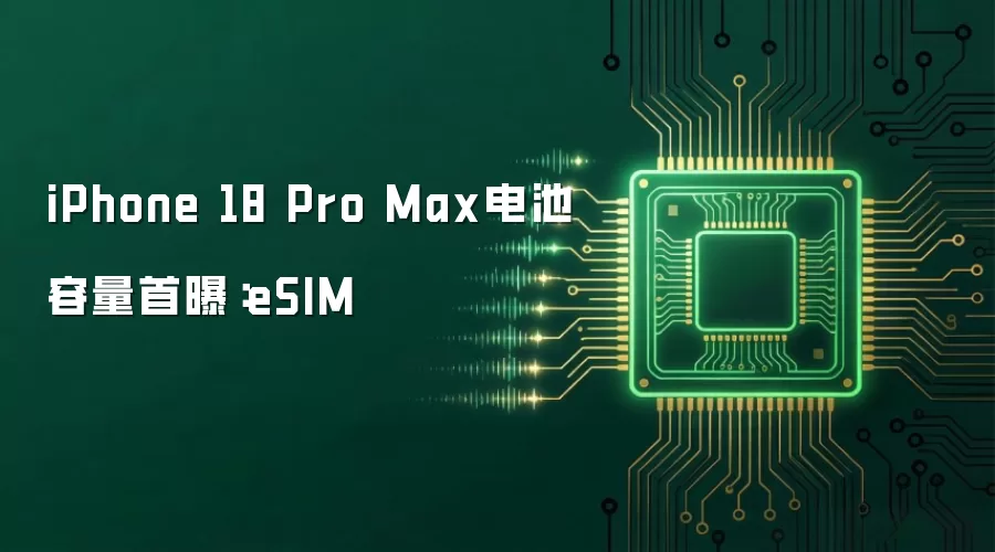 iPhone 18 Pro Max电池容量首曝:eSIM