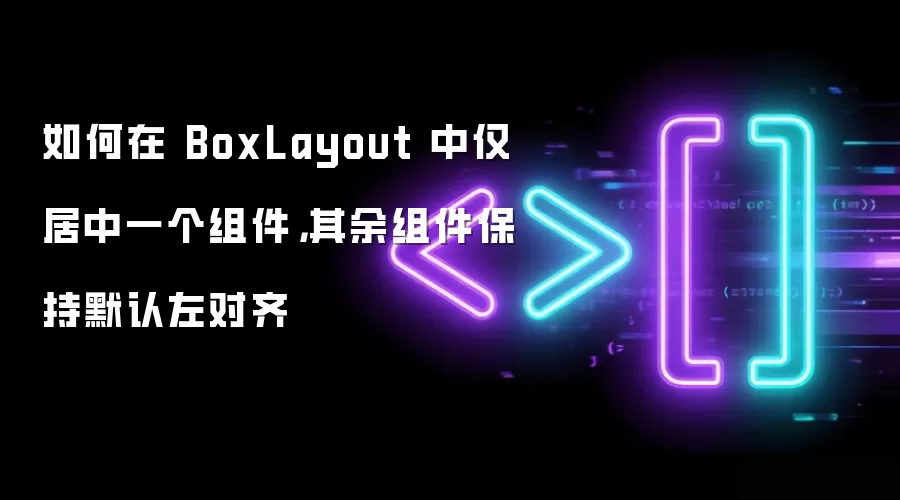 如何在 BoxLayout 中仅居中一个组件,其余组件保持默认左对齐