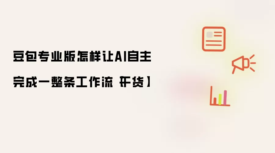 豆包专业版怎样让AI自主完成一整条工作流【干货】