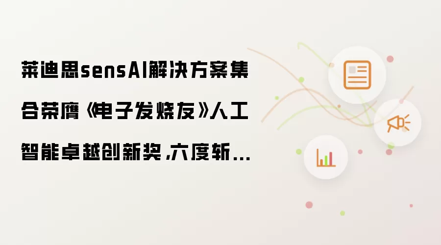莱迪思sensAI解决方案集合荣膺《电子发烧友》人工智能卓越创新奖,六度斩获行业奖项