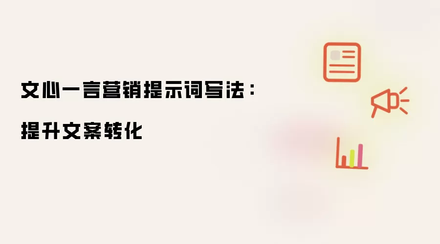文心一言营销提示词写法：提升文案转化