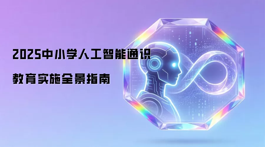 2025中小学人工智能通识教育实施全景指南